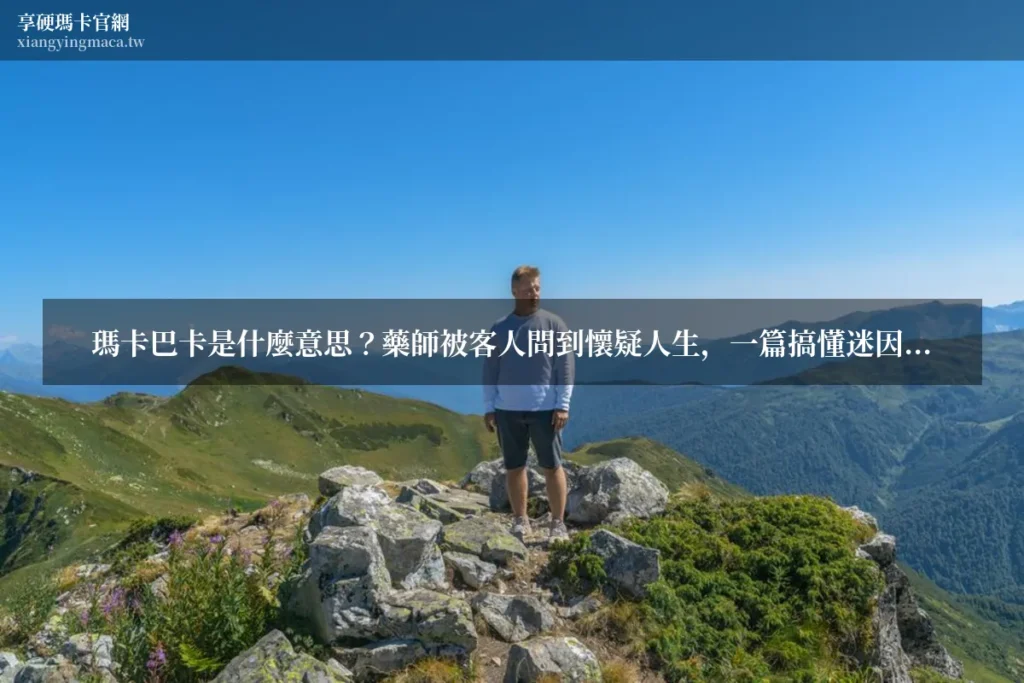 瑪卡巴卡意思 享硬瑪卡濃縮片