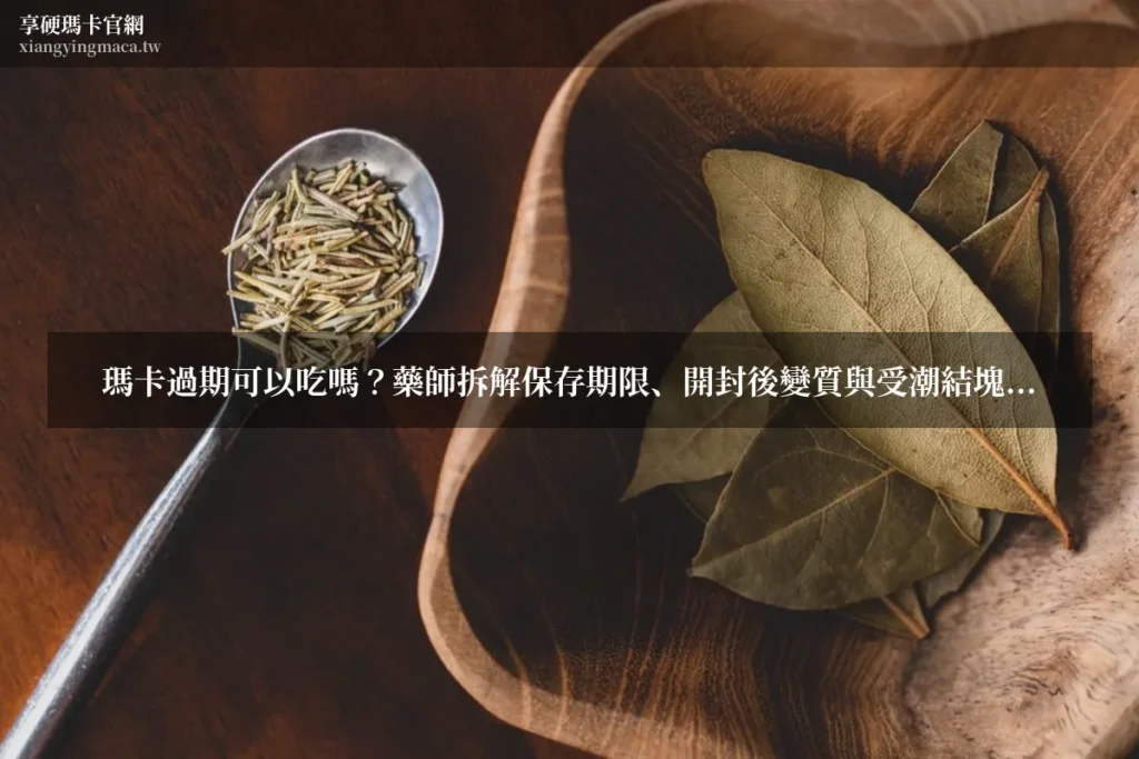 瑪卡過期可以吃嗎 保存期限與受潮結塊判斷